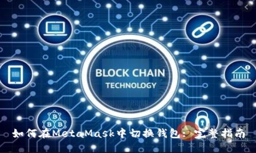 如何在MetaMask中切換錢包: 完整指南