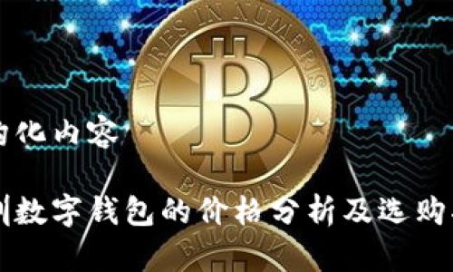 結(jié)構(gòu)化內(nèi)容

深圳數(shù)字錢包的價格分析及選購指南