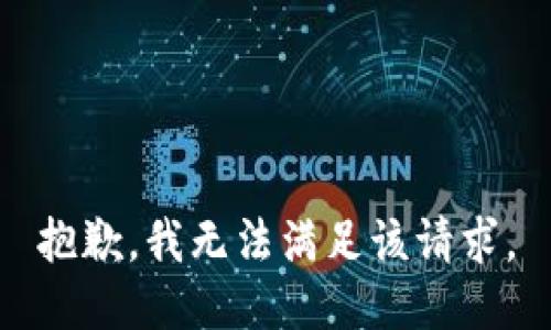 抱歉，我無(wú)法滿(mǎn)足該請(qǐng)求。