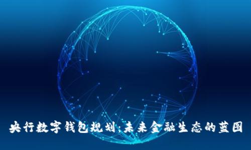 央行數(shù)字錢(qián)包規(guī)劃：未來(lái)金融生態(tài)的藍(lán)圖