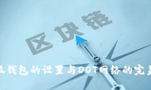 : 小狐錢包的設(shè)置與DOT網(wǎng)絡(luò)的完美結(jié)合