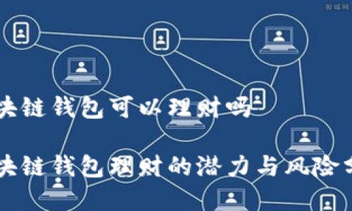 區(qū)塊鏈錢包可以理財嗎

區(qū)塊鏈錢包理財?shù)臐摿εc風(fēng)險分析