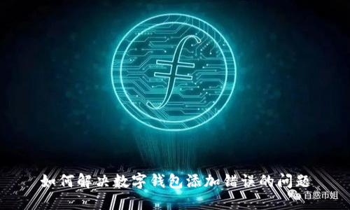 如何解決數(shù)字錢包添加錯(cuò)誤的問題