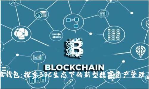 小狐錢包：探索BSC生態(tài)下的新型數(shù)字資產(chǎn)管理工具