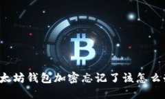 以太坊錢包加密忘記了該怎么辦？