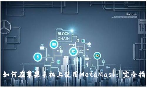 : 如何在蘋果手機(jī)上使用MetaMask: 完全指南